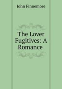 The Lover Fugitives: A Romance .