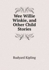 Wee Willie Winkie, and Other Child Stories