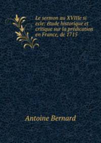 Le sermon au XVIIIe si ecle: etude historique et critique sur la predication en France, de 1715 .