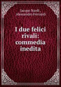 I due felici rivali: commedia inedita