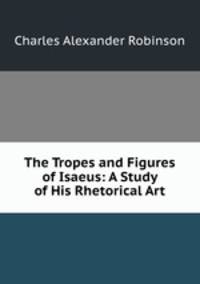 The Tropes and Figures of Isaeus: A Study of His Rhetorical Art