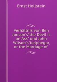 Verhltnis von Ben Jonson`s"the Devil is an Ass" und John Wilson`s"belphegor, or the Marriage of .