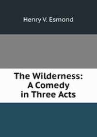 The Wilderness: A Comedy in Three Acts