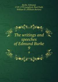 The writings and speeches of Edmund Burke. 9