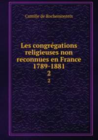 Les congrgations religieuses non reconnues en France 1789-1881. 2