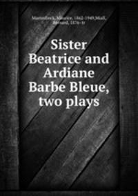 Sister Beatrice and Ardiane & Barbe Bleue, two plays