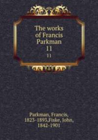 The works of Francis Parkman. 11