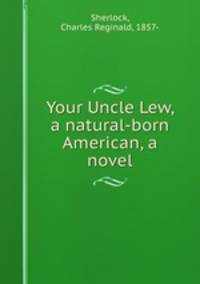 Your Uncle Lew, a natural-born American, a novel
