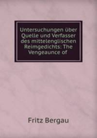 Untersuchungen uber Quelle und Verfasser des mittelenglischen Reimgedichts: The Vengeaunce of .