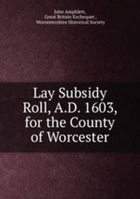 Lay Subsidy Roll, A.D. 1603, for the County of Worcester