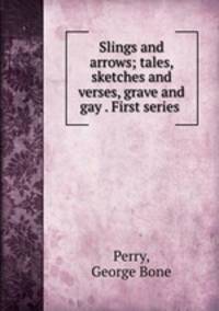Slings and arrows; tales, sketches and verses, grave and gay . First series