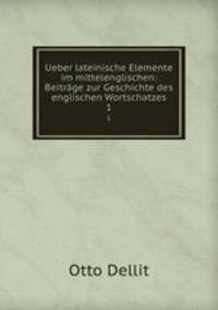 Ueber lateinische Elemente im mittelenglischen: Beitrge zur Geschichte des englischen Wortschatzes. 1