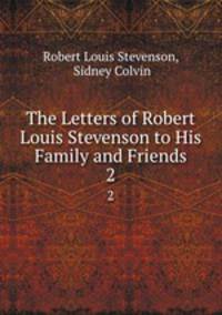 The Letters of Robert Louis Stevenson to His Family and Friends. 2