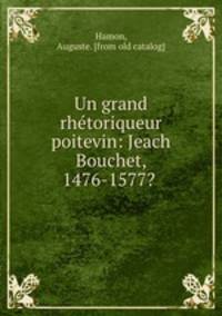 Un grand rhe?toriqueur poitevin: Jeach Bouchet, 1476-1577?