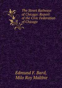 The Street Railways of Chicago: Report of the Civic Federation of Chicago