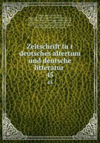 Zeitschrift fur deutsches altertum und deutsche litteratur . 45