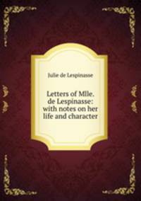 Letters of Mlle. de Lespinasse: with notes on her life and character