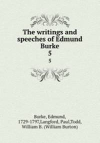 The writings and speeches of Edmund Burke. 5
