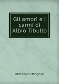 Gli amori e i carmi di Albio Tibullo