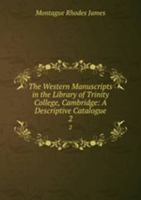 The Western Manuscripts in the Library of Trinity College, Cambridge: A Descriptive Catalogue. 2