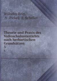 Theorie und Praxis des Volksschulunterrichts nach herbartischen Grundstzen. 3