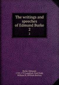 The writings and speeches of Edmund Burke. 2