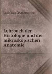 Lehrbuch der Histologie und der mikroskopischen Anatomie