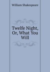 Twelfe Night, Or, What You Will