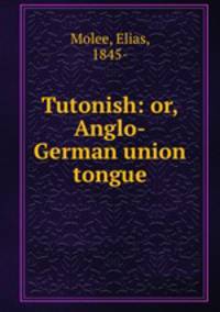 Tutonish: or, Anglo-German union tongue