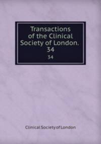 Transactions of the Clinical Society of London. .. 34