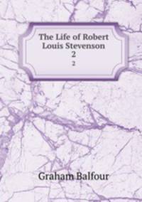 The Life of Robert Louis Stevenson. 2