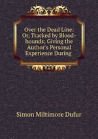 Over the Dead Line: Or, Tracked by Blood-hounds; Giving the Author