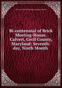 Bi-centennial of Brick Meeting-House, Calvert, Cecil County, Maryland: Seventh-day, Ninth Month .