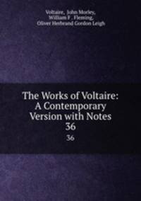 The Works of Voltaire: A Contemporary Version with Notes. 36