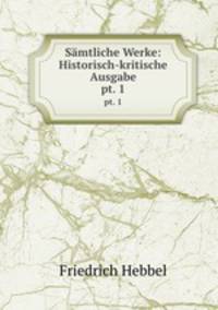Smtliche Werke: Historisch-kritische Ausgabe. pt. 1