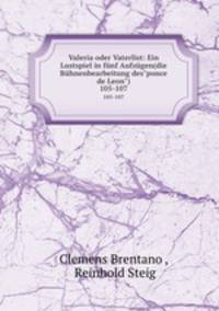 Valeria oder Vaterlist: Ein Lustspiel in fnf Aufzgen(die Bhnenbearbeitung des"ponce de Leon"). 105-107