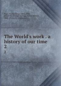 The World`s work . a history of our time. 2