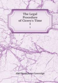 The Legal Procedure of Cicero`s Time. 1