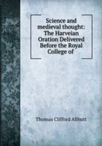 Science and medieval thought: The Harveian Oration Delivered Before the Royal College of .