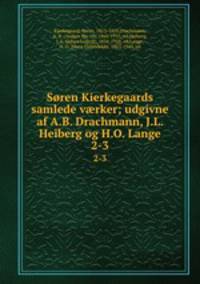 Sren Kierkegaards samlede vrker; udgivne af A.B. Drachmann, J.L. Heiberg og H.O. Lange. 2-3