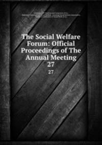 The Social Welfare Forum: Official Proceedings of The Annual Meeting. 27