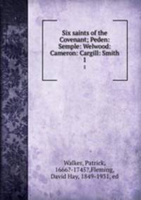 Six saints of the Covenant; Peden: Semple: Welwood: Cameron: Cargill: Smith. 1