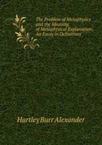 The Problem of Metaphysics and the Meaning of Metaphysical Explanation: An Essay in Definitions
