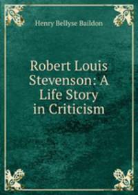 Robert Louis Stevenson: A Life Story in Criticism