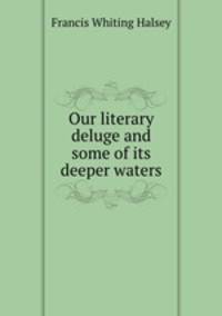 Our literary deluge and some of its deeper waters