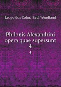 Philonis Alexandrini opera quae supersunt. 4