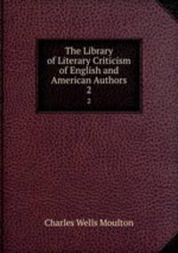 The Library of Literary Criticism of English and American Authors. 2