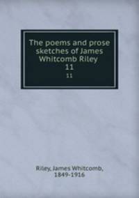 The poems and prose sketches of James Whitcomb Riley . 11