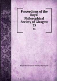 Proceedings of the Royal Philosophical Society of Glasgow. 33