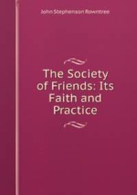 The Society of Friends: Its Faith and Practice